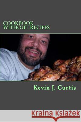 Cookbook Without Recipes Kevin J. Curtis 9781541234659