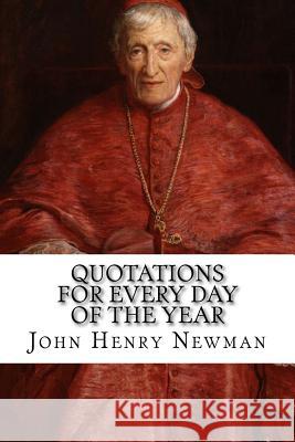 Quotations for Every Day of the Year: From the Writings of Blessed John Henry Cardinal Newman John Henry Newman Darrell Wright 9781541234789 Createspace Independent Publishing Platform