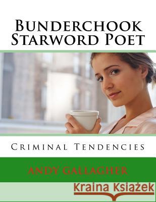 Bunderchook Starword Poet: Criminal Tendencies Ag Andy Gallagher 9781541234888 Createspace Independent Publishing Platform