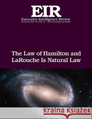 The Law of Hamilton and LaRouche Is Natural Law: Executive Intelligence Review; Volume 43, Issue 44 Larouche Jr, Lyndon H. 9781541234949 Createspace Independent Publishing Platform