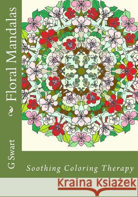 Floral Mandalas: Soothing Coloring Therapy G. C. Swart 9781541235304 Createspace Independent Publishing Platform