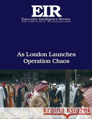 As London Launches Operation Chaos: Executive Intelligence Review; Volume 43, Issue 42 Lyndon H. Larouch 9781541235755 Createspace Independent Publishing Platform