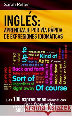 Ingles: Aprendizaje por Via Rapida de Expresiones Idiomaticas: Las 100 expresiones idiomáticas inglesas más frecuentes con 600 Retter, Sarah 9781541236004 Createspace Independent Publishing Platform