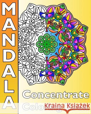 Concentrate Mandala Coloring: A Coloring Book Featuring 50 Artworks, Best Adult Coloring Book for Mindful Meditation, Self-Help Creativity, Art Colo Peppin Hughes 9781541236011 Createspace Independent Publishing Platform