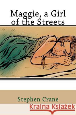 Maggie, a Girl of the Streets Stephen Crane 9781541239685 Createspace Independent Publishing Platform