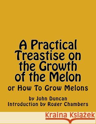 A Practical Treastise on the Growth of the Melon: or How To Grow Melons Chambers, Roger 9781541240674 Createspace Independent Publishing Platform