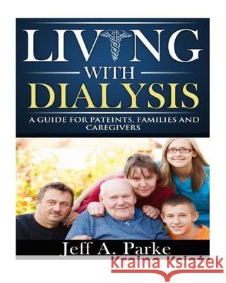 Living With Dialysis - A Guide Jeff Parke 9781541241718