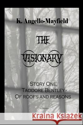 The Visionary - Taodore Bentley - Story One -Of Roofs and Reasons K. Angello-Mayfield 9781541241763