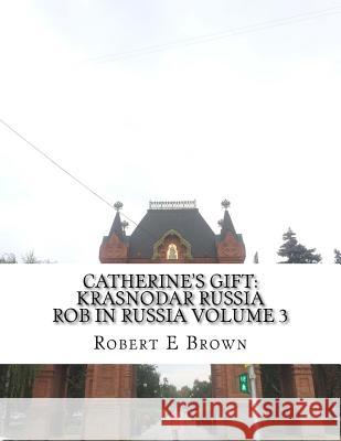 Catherine's Gift: Krasnodar Russia Robert E. Brown 9781541242135 Createspace Independent Publishing Platform