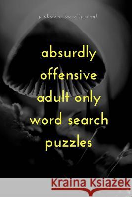 Absurdly Offensive Adult Only Word Search Puzzles Gnarly Notebooks 9781541242906 Createspace Independent Publishing Platform
