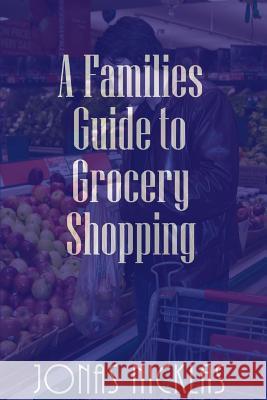 A Families Guide to Grocery Shopping Jonas Nicklas 9781541243378 Createspace Independent Publishing Platform