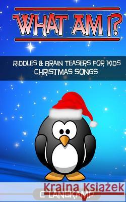 What Am I? Christmas Songs Riddles And Brain Teasers For Kids Langkamp, C. 9781541244184 Createspace Independent Publishing Platform