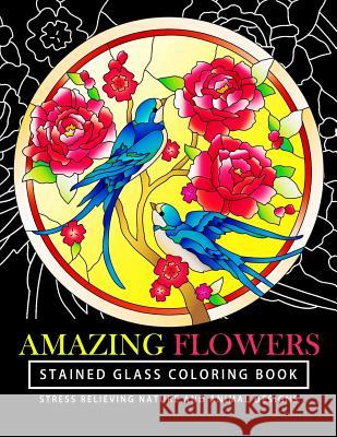 Amazing Flowers Stained Glass Coloring Books for adults: Mind Calming And Stress Relieving Patterns (Coloring Books For Adults) Stained Glass Coloring Books 9781541245839 Createspace Independent Publishing Platform