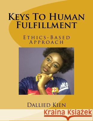 Keys To Human Fulfillment: Ethics-Based Approach Kien, Dallied 9781541245884