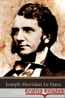 Joseph Sheridan Le Fanu - The Haunted Baronet Joseph Sheridan L 9781541246058 Createspace Independent Publishing Platform