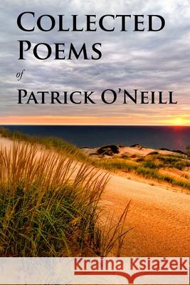 Collected Poems of Patrick O'Neill Patrick O'Neill, Gerald Gerald 9781541247246 Createspace Independent Publishing Platform