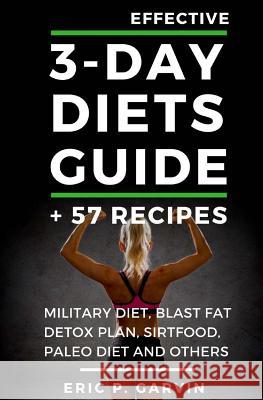 Effective 3-Day Diets Guide + 57 Recipes: Military Diet, Blast Fat Detox Plan, Sirtfood, Super food Liver Detox, Paleo diet and others Garvin, Eric P. 9781541248755 Createspace Independent Publishing Platform