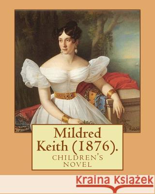 Mildred Keith (1876). By: Martha Finley: children's novel (Original Classics) Finley, Martha 9781541248991 Createspace Independent Publishing Platform