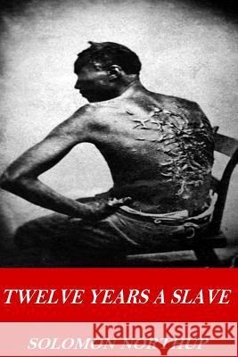 Twelve Years a Slave Solomon Northup 9781541249110 Createspace Independent Publishing Platform