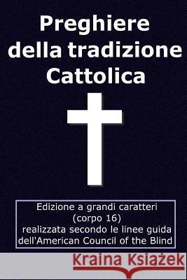 Preghiere della tradizione Cattolica: Edizione grandi caratteri (corpo 16) VV, Aa 9781541250376 Createspace Independent Publishing Platform