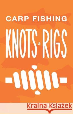Carp Fishing Knots and Rigs Andy Steer Andy Steer 9781541250598