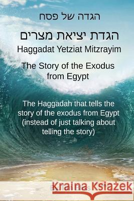 Haggadat Yetziat Mitzrayim: The Story of the Exodus from Egypt Tim Bliss Sharon N. Bliss 9781541253292 Createspace Independent Publishing Platform