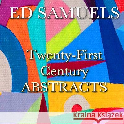 Twenty-First Century Abstracts Ed Samuels Jim Samuels 9781541254947 Createspace Independent Publishing Platform