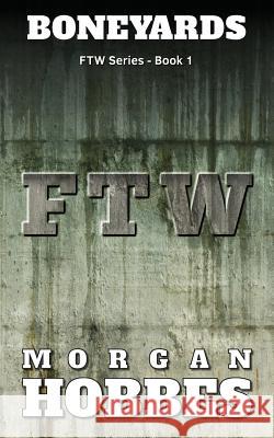 Boneyards: FTW Series - Book 1 Hobbes, Morgan 9781541255630 Createspace Independent Publishing Platform