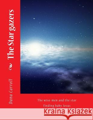 The Star gazers: The wise-men and the star finding baby Jesus Carroll, Dana M. 9781541255722