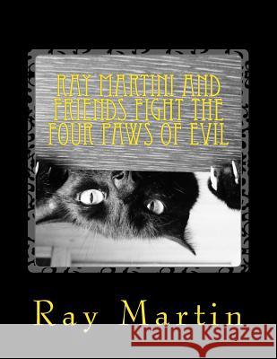 Ray Martini and Friends Fight the Four Paws of Evil Ray Martin 9781541257191 Createspace Independent Publishing Platform