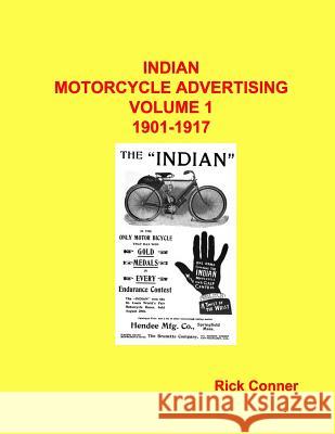 Indian Motorcycle Advertising Vol 1: 1901-1917 Rick Conner 9781541257382