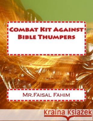 Combat Kit Against Bible Thumpers MR Faisal Fahim Faisal Fahim 9781541257658 Createspace Independent Publishing Platform