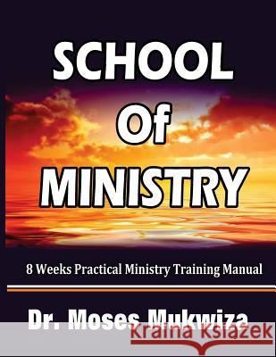 School Of Ministry: 8 Weeks Practical Ministry Training Manual Mukwiza, Moses 9781541258020 Createspace Independent Publishing Platform