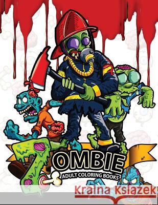 Zombie Adults coloring books: A Creepy Coloring Book for the Coming Global Apocalypse Walking Dead Zombie 9781541258914