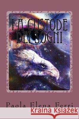 La Custode dei Sogni Paola Elena Ferri 9781541259683 Createspace Independent Publishing Platform