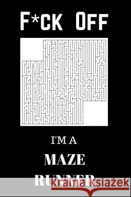 F*ck Off I'm A Maze Runner: Relax and Do Some Maze Puzzles Journals, Royal 9781541261174 Createspace Independent Publishing Platform