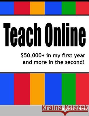Teach Online: $50,000+ in my first year and more in the second! Andrew Williams 9781541261600 Createspace Independent Publishing Platform