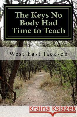 The Keys No Body Had Time to Teach: Car Sales Inspired West East Jackson 9781541261655 Createspace Independent Publishing Platform