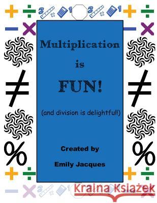 Multiplication Is Fun!: and division is delightful Jacques, Emily 9781541261877