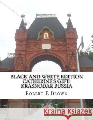 B&W Catherine's Gift: Krasnodar Russia Brown, Robert E. 9781541262980 Createspace Independent Publishing Platform