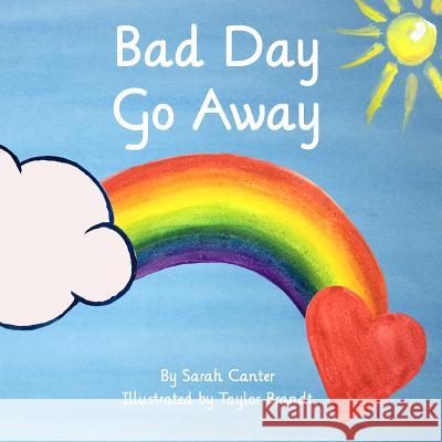 Bad Day Go Away Sarah Canter Taylor Brandt 9781541263949 Createspace Independent Publishing Platform