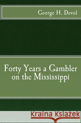 Forty Years a Gambler on the Mississippi George H. Devol Christopher D'James 9781541264021 Createspace Independent Publishing Platform