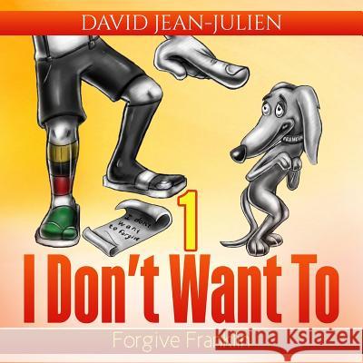 I Don't Want to Forgive Franklin: Helping Children Forgive When They Just Don't Want to David Jean-Julien 9781541264052