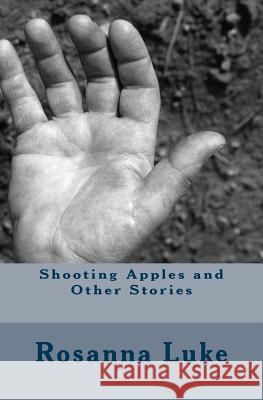 Shooting Apples and Other Stories Rosanna Luke 9781541266957