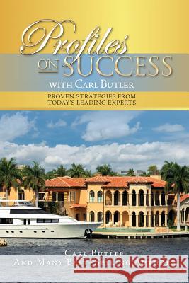 Profiles On Success with Carl Butler: Proven Strategies from Today's Leading Experts Butler, Carl 9781541267008 Createspace Independent Publishing Platform