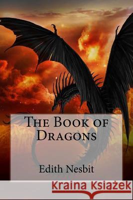 The Book of Dragons Edith Nesbit Edith Nesbit Paula Benitez 9781541267596 Createspace Independent Publishing Platform