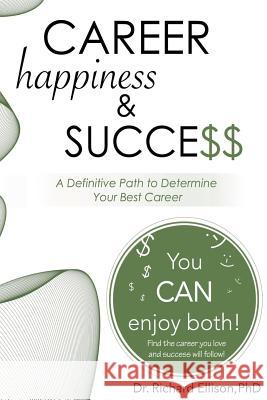 Career Happiness and Success: A Definitive Path to Determine Your Best Career Dr Richard Ellison 9781541267886