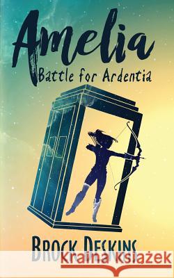 Amelia: Battle for Ardentia Brock E. Deskins 9781541268838 Createspace Independent Publishing Platform