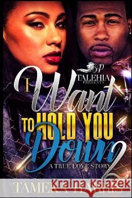 I Want To Hold You Down Part 2 Tameka Harris 9781541270633 Createspace Independent Publishing Platform