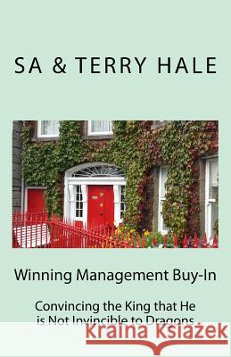 Winning Management Buy-in: Convincing the King that He is Not Invincible to Dragons Hale, Terry 9781541271807 Createspace Independent Publishing Platform